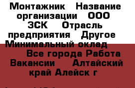 Монтажник › Название организации ­ ООО "ЗСК" › Отрасль предприятия ­ Другое › Минимальный оклад ­ 80 000 - Все города Работа » Вакансии   . Алтайский край,Алейск г.